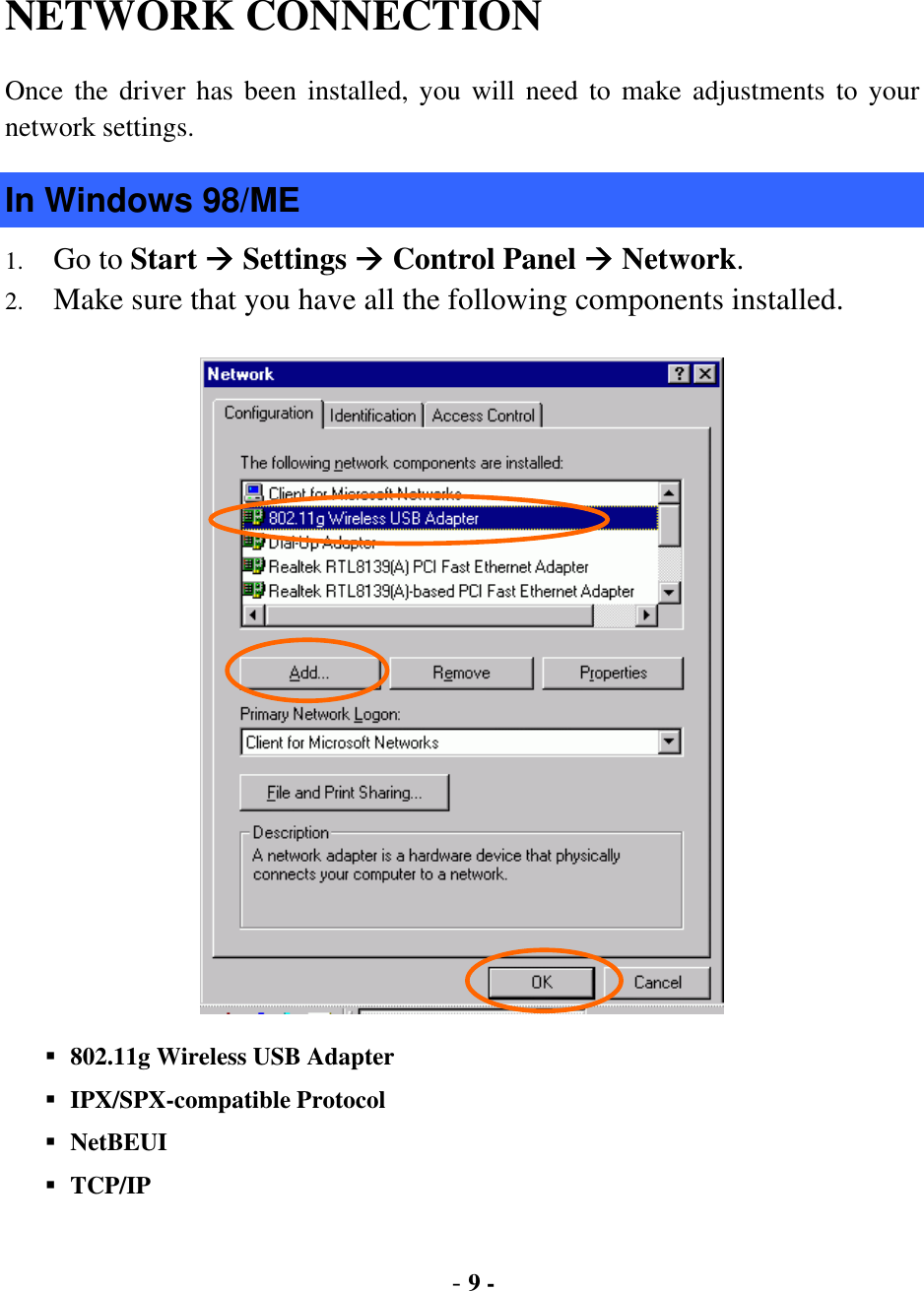  - 9 - NETWORK CONNECTION  Once the driver has been installed, you will need to make adjustments to your network settings. In Windows 98/ME 1.  Go to Start  Settings  Control Panel  Network. 2.  Make sure that you have all the following components installed.    802.11g Wireless USB Adapter    IPX/SPX-compatible Protocol  NetBEUI  TCP/IP 
