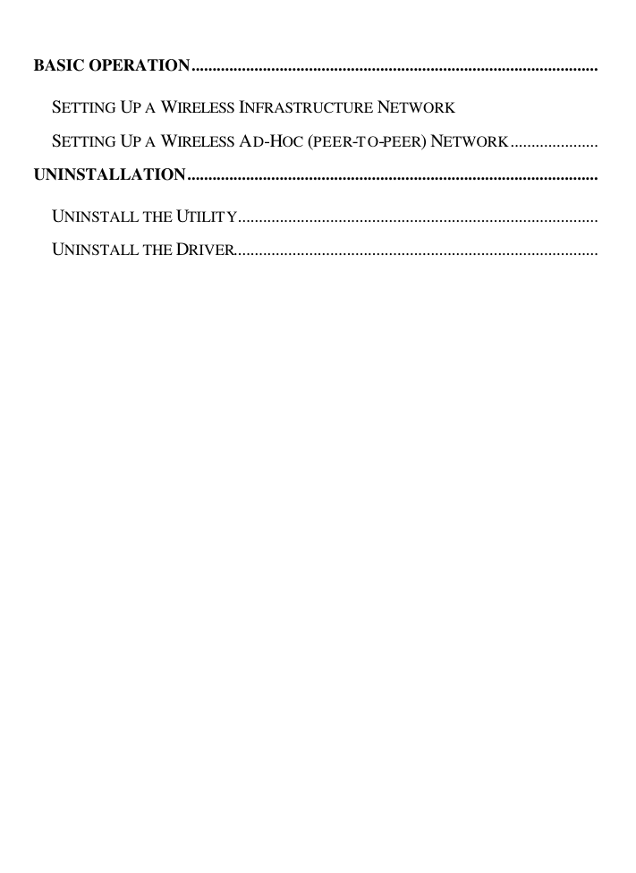   BASIC OPERATION................................................................................................. SETTING UP A WIRELESS INFRASTRUCTURE NETWORK SETTING UP A WIRELESS AD-HOC (PEER-TO-PEER) NETWORK..................... UNINSTALLATION.................................................................................................. UNINSTALL THE UTILITY...................................................................................... UNINSTALL THE DRIVER....................................................................................... 