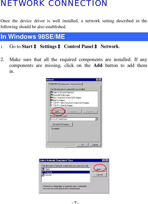  - 7 - NETWORK CONNECTION Once the device driver is well installed, a network setting described in the following should be also established. In Windows 98SE/ME 1.  Go to Start à Settings à Control Panel à Network.  2. Make sure that all the required components are installed. If any components are missing, click on the  Add button to add them     in.    