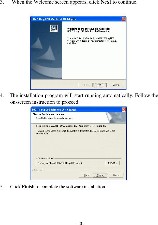  - 3 - 3.  When the Welcome screen appears, click Next to continue.   4. The installation program will start running automatically. Follow the on-screen instruction to proceed.     5. Click Finish to complete the software installation. 