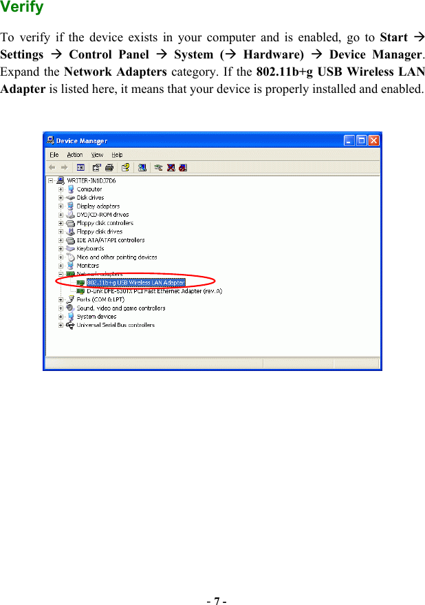  - 7 - Verify To verify if the device exists in your computer and is enabled, go to Start   Settings   Control Panel  System ( Hardware)  Device Manager. Expand the Network Adapters category. If the 802.11b+g USB Wireless LAN Adapter is listed here, it means that your device is properly installed and enabled.   