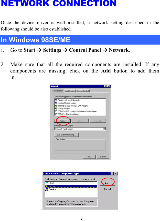  - 8 - NETWORK CONNECTION Once the device driver is well installed, a network setting described in the following should be also established. In Windows 98SE/ME 1.  Go to Start  Settings  Control Panel  Network.  2.  Make sure that all the required components are installed. If any components are missing, click on the Add button to add them     in.    