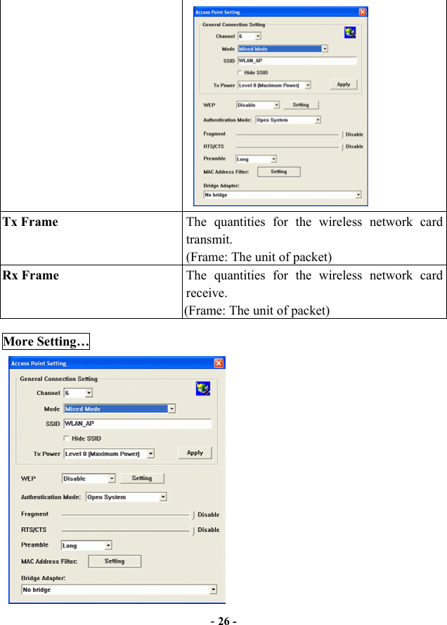          Tx Frame  The quantities for the wireless network card transmit. (Frame: The unit of packet) Rx Frame  The quantities for the wireless network card receive. (Frame: The unit of packet) More Setting…            - 26 - 