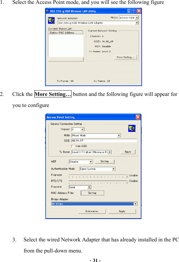  - 31 - 1.  Select the Access Point mode, and you will see the following figure  2. Click the More Setting… button and the following figure will appear for you to configure   3.  Select the wired Network Adapter that has already installed in the PC from the pull-down menu. 