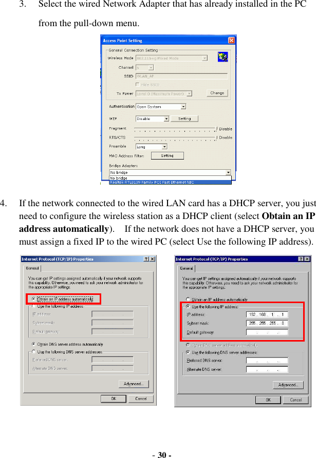 - 30 - 3. Select the wired Network Adapter that has already installed in the PC from the pull-down menu.  4. If the network connected to the wired LAN card has a DHCP server, you just need to configure the wireless station as a DHCP client (select Obtain an IP address automatically).    If the network does not have a DHCP server, you must assign a fixed IP to the wired PC (select Use the following IP address). 