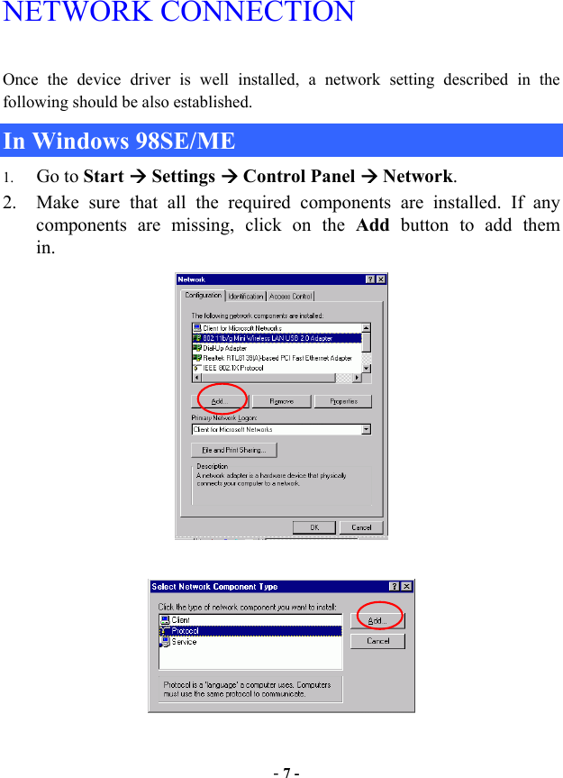  - 7 - NETWORK CONNECTION Once the device driver is well installed, a network setting described in the following should be also established. In Windows 98SE/ME 1.  Go to Start  Settings  Control Panel  Network. 2.  Make sure that all the required components are installed. If any components are missing, click on the Add button to add them     in.    