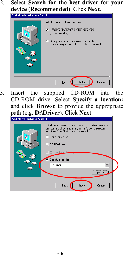  - 6 - 2. Select Search for the best driver for your device (Recommended). Click Next.  3. Insert the supplied CD-ROM into the CD-ROM drive. Select Specify a location: and click Browse to provide the appropriate path (e.g. D:\Driver). Click Next.  
