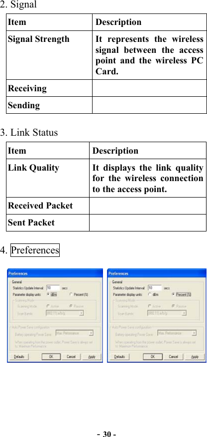  - 30 - 2. Signal Item Description Signal Strength  It represents the wireless signal between the access point and the wireless PC Card. Receiving  Sending  3. Link Status Item Description Link Quality  It displays the link quality for the wireless connection to the access point. Received Packet   Sent Packet   4. Preferences    