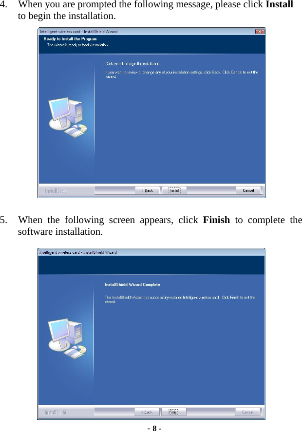  - 8 - 4. When you are prompted the following message, please click Install to begin the installation.  5. When the following screen appears, click Finish to complete the software installation.  