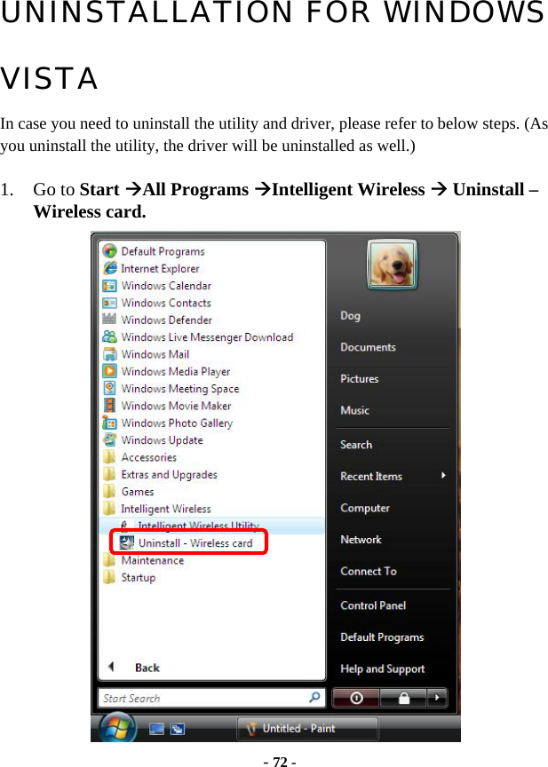  - 72 - UNINSTALLATION FOR WINDOWS VISTA In case you need to uninstall the utility and driver, please refer to below steps. (As you uninstall the utility, the driver will be uninstalled as well.)  1. Go to Start ÆAll Programs ÆIntelligent Wireless Æ Uninstall – Wireless card.  