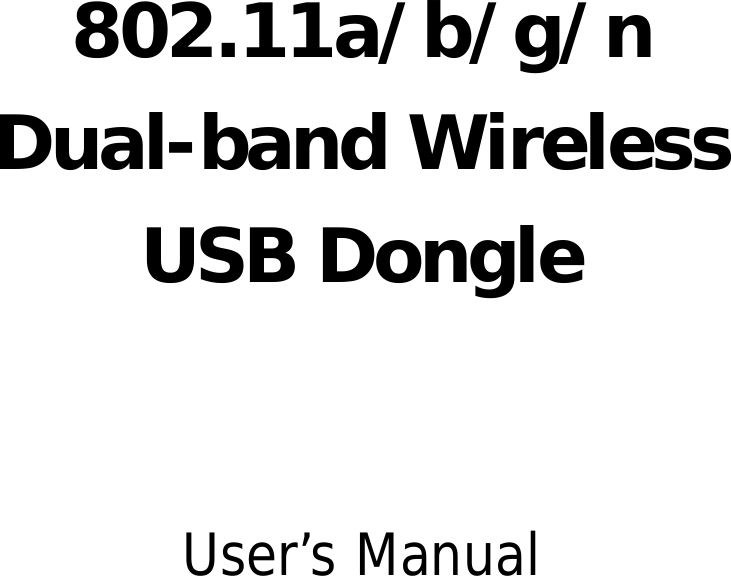     802.11a/b/g/n Dual-band Wireless USB Dongle     User’s Manual  