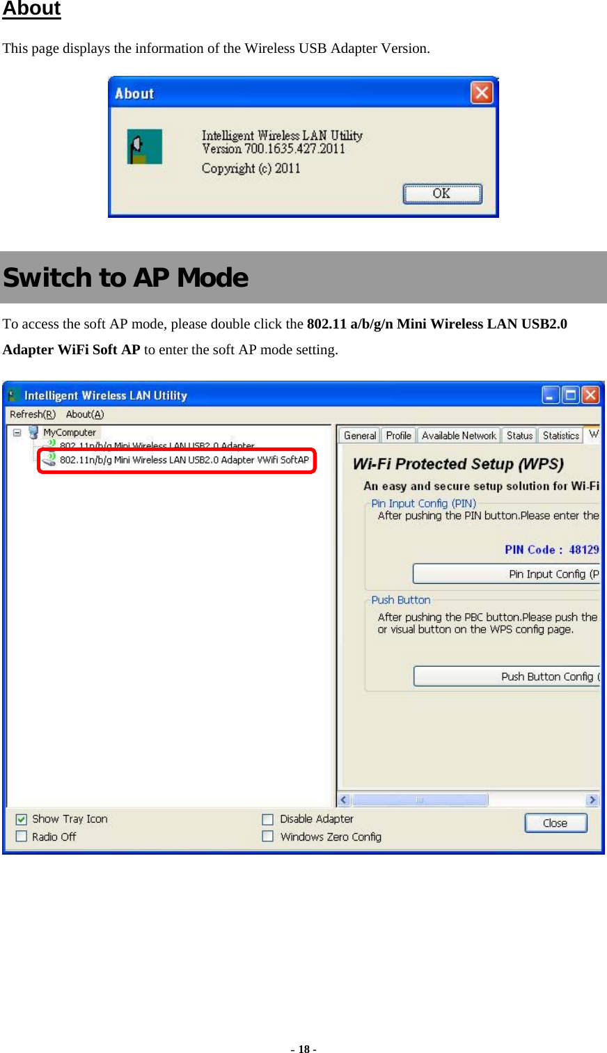  - 18 -  About This page displays the information of the Wireless USB Adapter Version.   Switch to AP Mode To access the soft AP mode, please double click the 802.11 a/b/g/n Mini Wireless LAN USB2.0 Adapter WiFi Soft AP to enter the soft AP mode setting.  