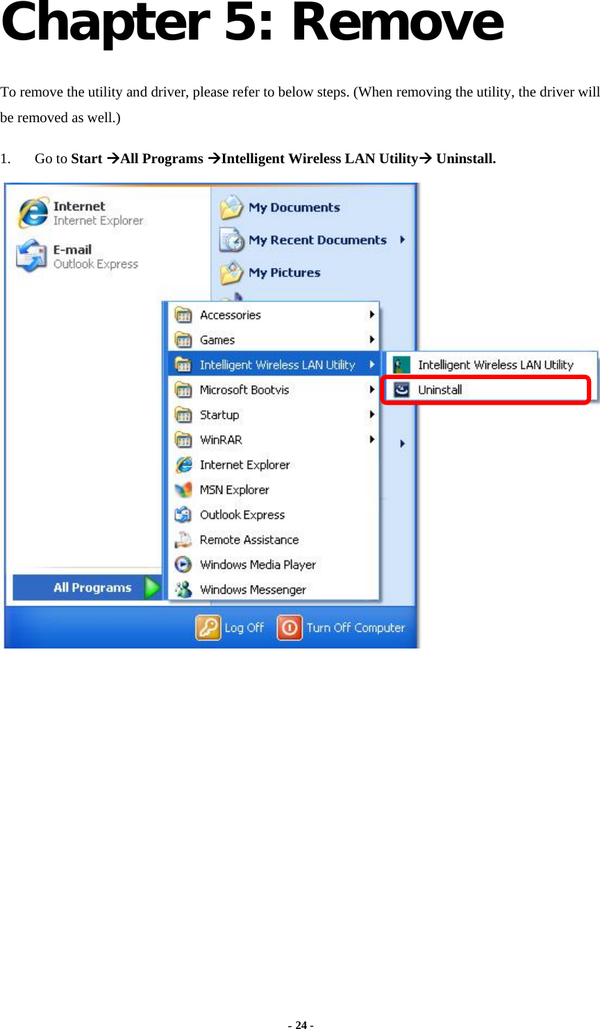  - 24 -  Chapter 5: Remove To remove the utility and driver, please refer to below steps. (When removing the utility, the driver will be removed as well.) 1. Go to Start All Programs Intelligent Wireless LAN Utility Uninstall.  