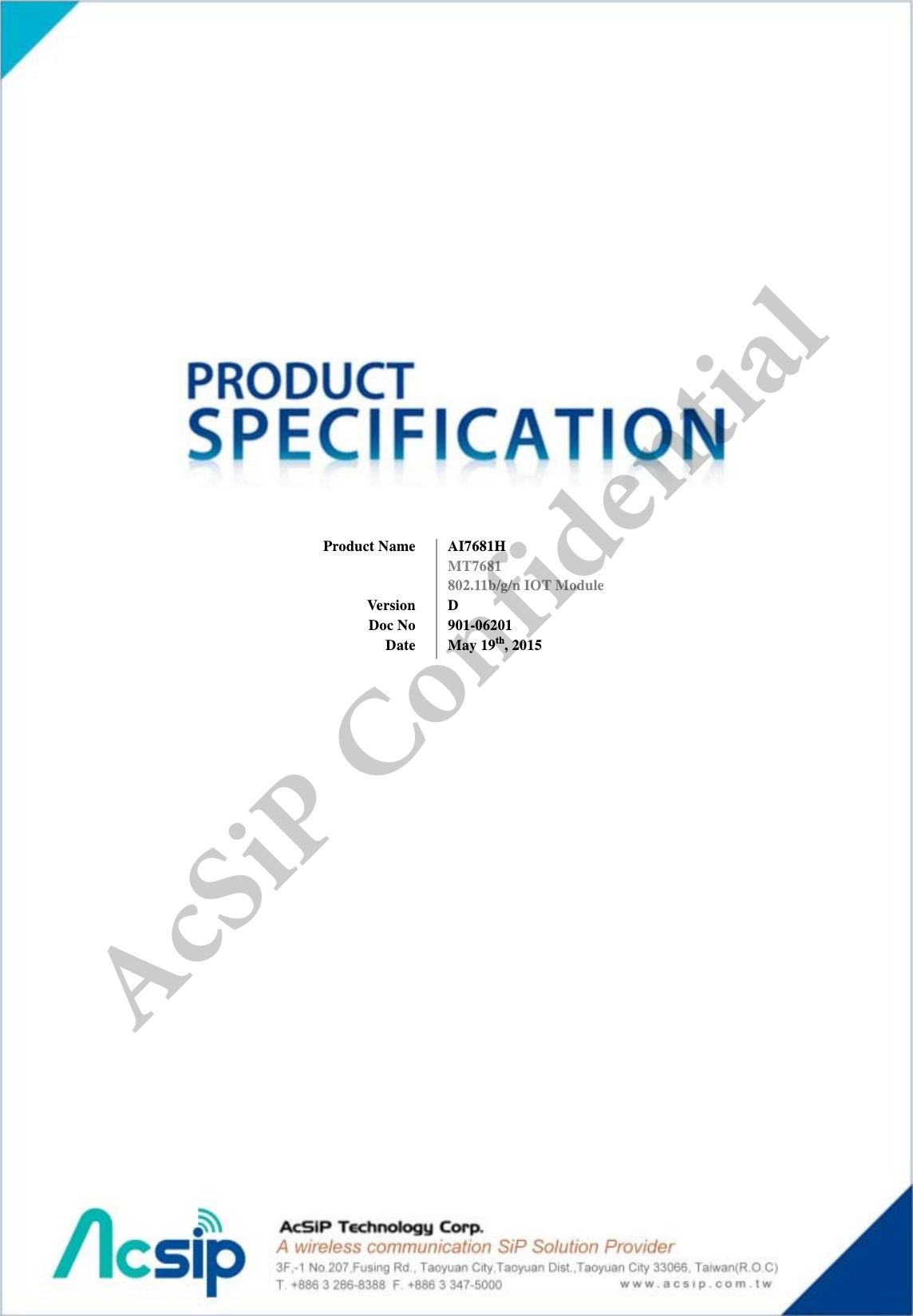   0                                         AI7681H MT7681  802.11b/g/n IOT Module D 901-06201 May 19th, 2015 Product Name VersionDoc NoDateAcSiP Confidential