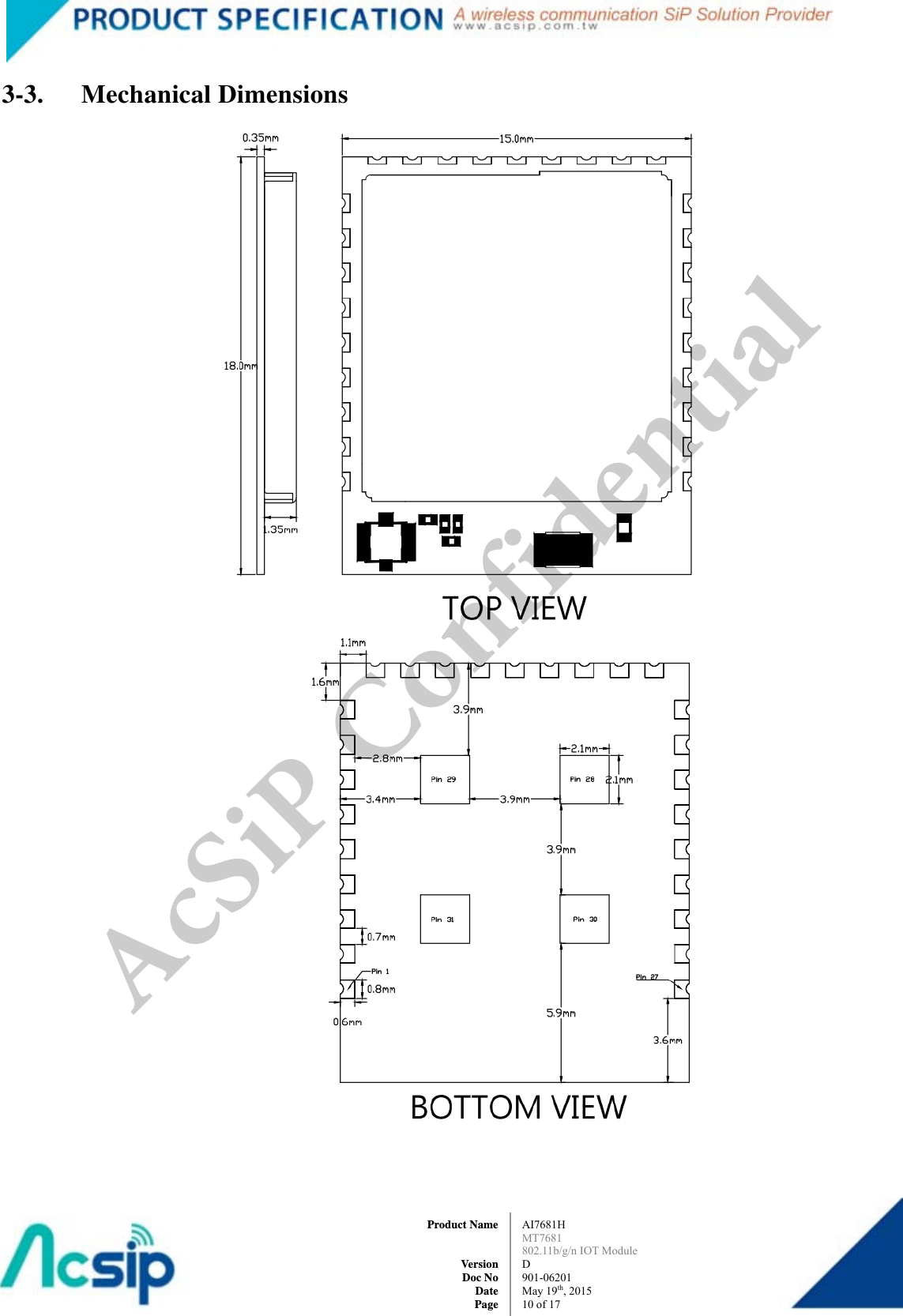  AI7681H MT7681  802.11b/g/n IOT Module D 901-06201 May 19th, 2015 10 of 17Product Name   Version Doc No Date Page3-3. Mechanical Dimensions           AcSiP Confidential