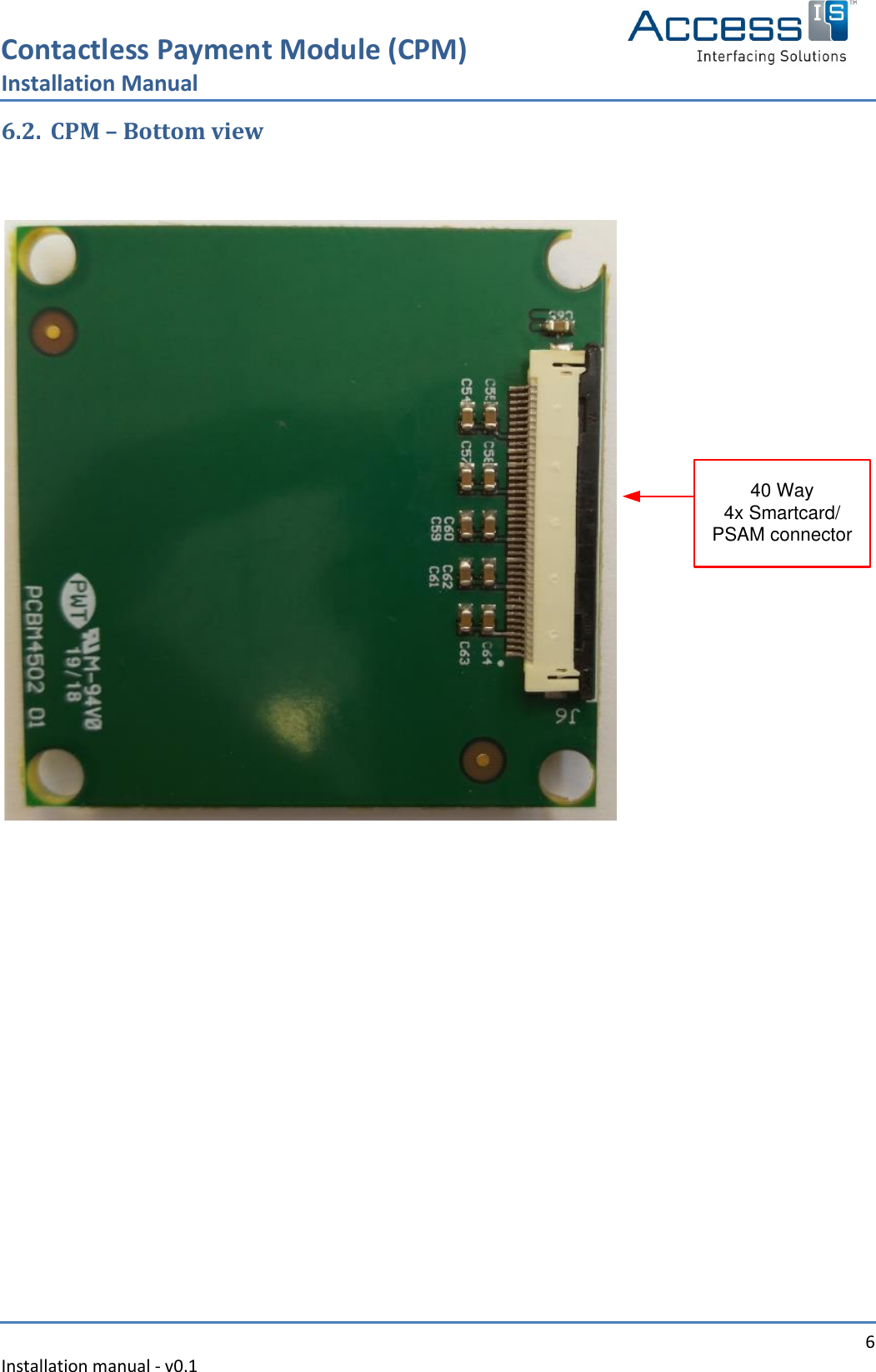 Contactless Payment Module (CPM) Installation Manual   6 Installation manual - v0.1  6.2. CPM – Bottom view    40 Way4x Smartcard/PSAM connector 