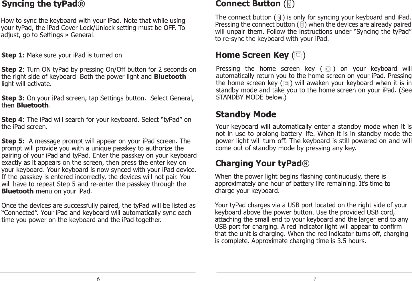 The connect button (   ) is only for syncing your keyboard and iPad. Pressing the connect button (   ) when the devices are already paired will unpair them. Follow the instructions under “Syncing the tyPad” to re-sync the keyboard with your iPad.