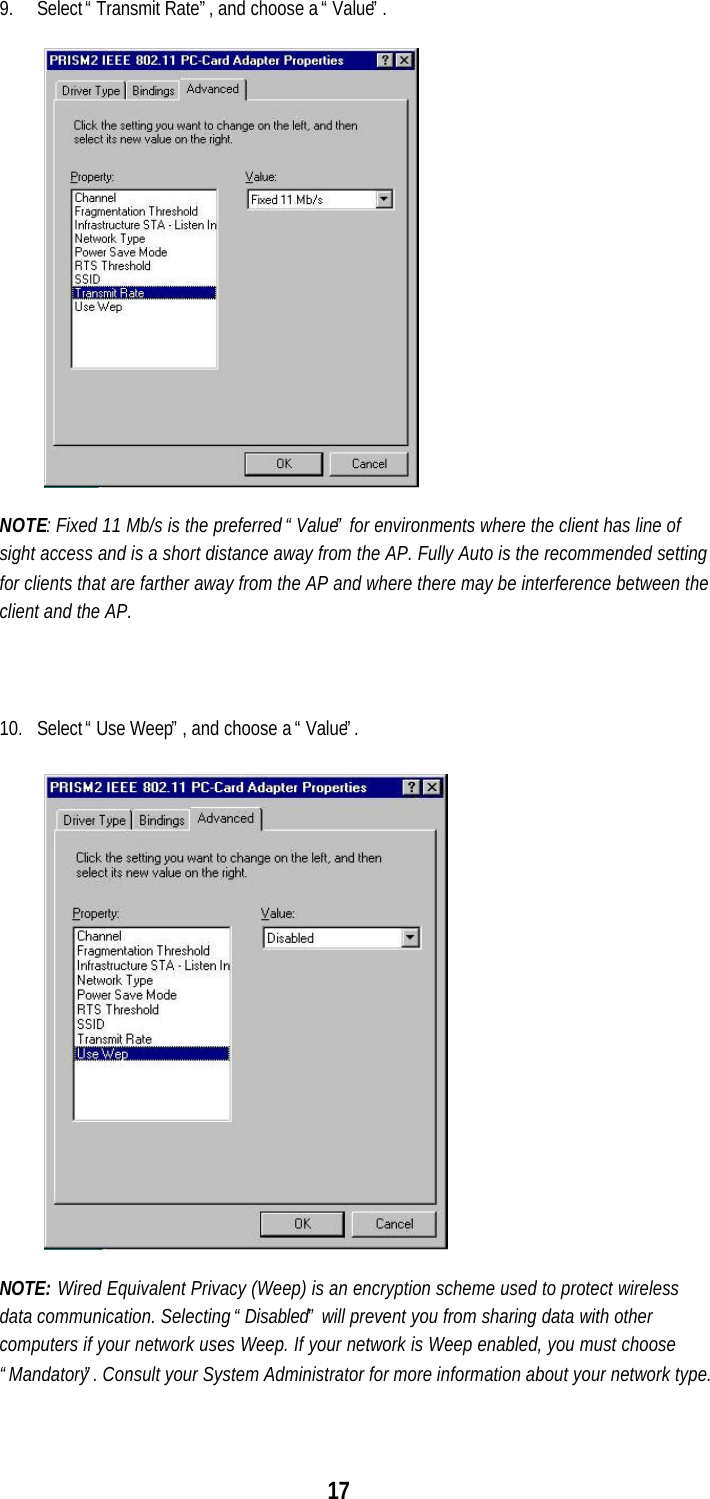 179. Select “Transmit Rate”, and choose a “Value”.NOTE: Fixed 11 Mb/s is the preferred “Value” for environments where the client has line ofsight access and is a short distance away from the AP. Fully Auto is the recommended settingfor clients that are farther away from the AP and where there may be interference between theclient and the AP.10. Select “Use Weep”, and choose a “Value”.NOTE: Wired Equivalent Privacy (Weep) is an encryption scheme used to protect wirelessdata communication. Selecting “Disabled” will prevent you from sharing data with othercomputers if your network uses Weep. If your network is Weep enabled, you must choose“Mandatory”. Consult your System Administrator for more information about your network type.