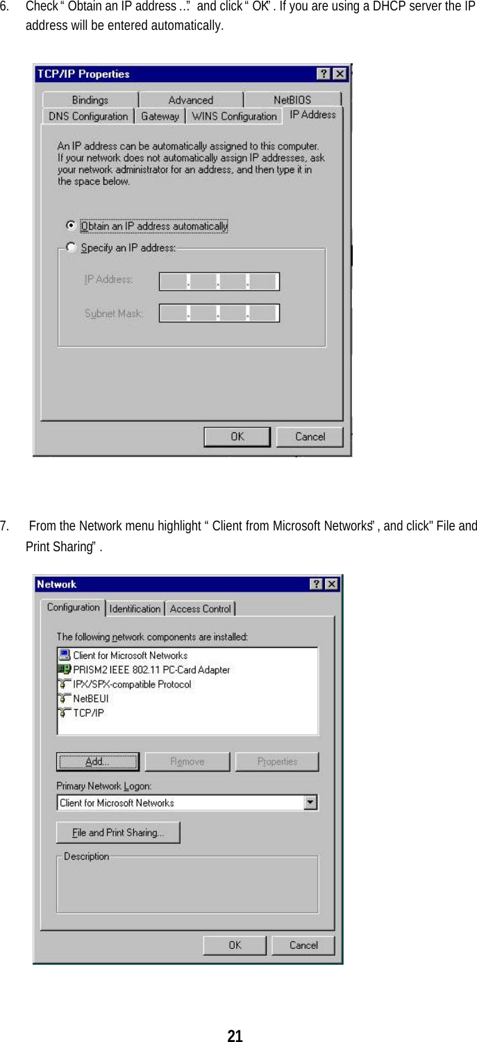 216. Check “Obtain an IP address…” and click “OK”. If you are using a DHCP server the IPaddress will be entered automatically.7.  From the Network menu highlight “Client from Microsoft Networks”, and click&quot; File andPrint Sharing”.