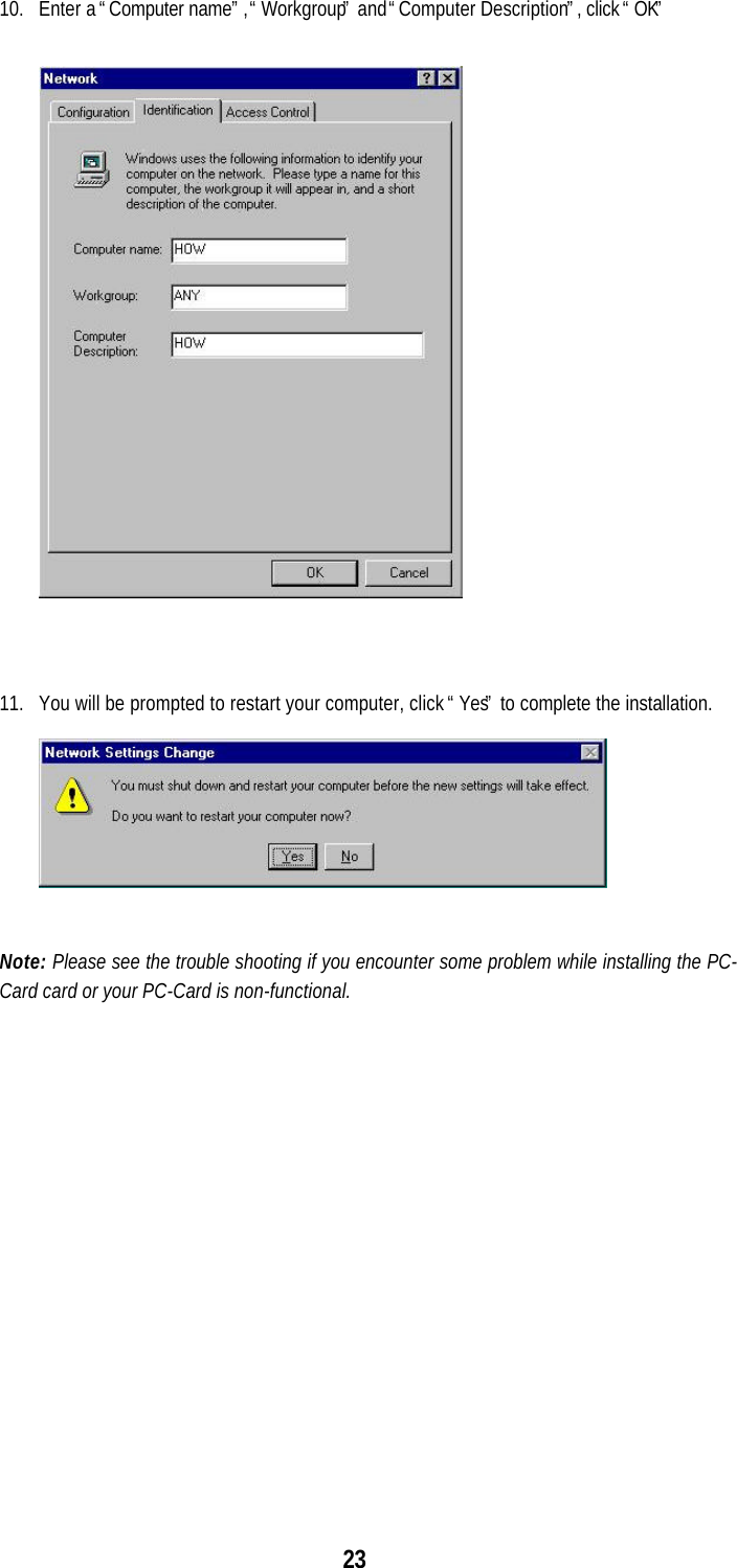 2310. Enter a “Computer name”, “Workgroup” and “Computer Description”, click “OK”11. You will be prompted to restart your computer, click “Yes” to complete the installation.Note: Please see the trouble shooting if you encounter some problem while installing the PC-Card card or your PC-Card is non-functional.