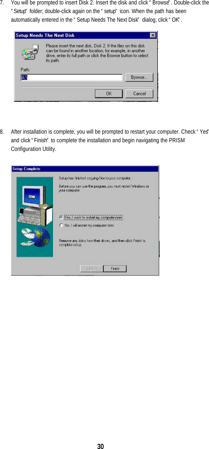 307. You will be prompted to insert Disk 2. Insert the disk and click “Browse”. Double-click the“Setup” folder; double-click again on the “setup” icon. When the path has beenautomatically entered in the “Setup Needs The Next Disk” dialog, click “OK”.8. After installation is complete, you will be prompted to restart your computer. Check “Yes”and click “Finish” to complete the installation and begin navigating the PRISMConfiguration Utility. 