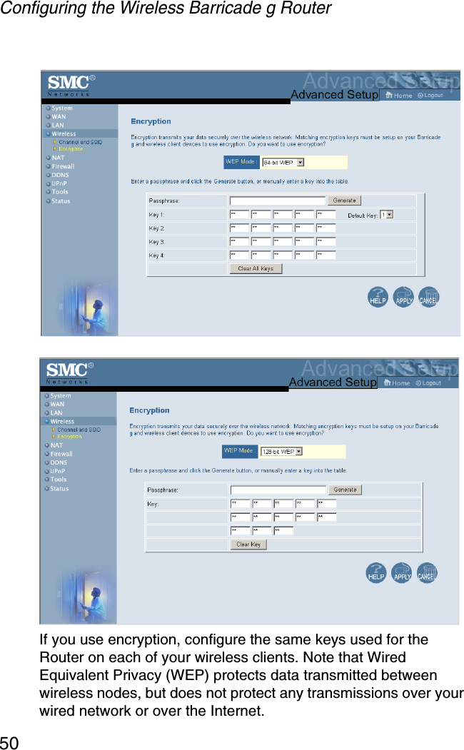 Configuring the Wireless Barricade g Router50If you use encryption, configure the same keys used for the Router on each of your wireless clients. Note that Wired Equivalent Privacy (WEP) protects data transmitted between wireless nodes, but does not protect any transmissions over your wired network or over the Internet.