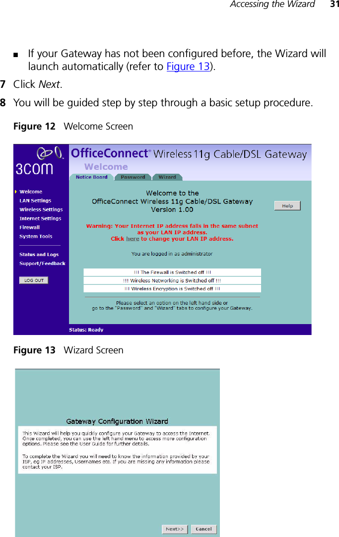 Accessing the Wizard 31■If your Gateway has not been configured before, the Wizard will launch automatically (refer to Figure 13).7Click Next.8You will be guided step by step through a basic setup procedure.Figure 12   Welcome ScreenFigure 13   Wizard Screen