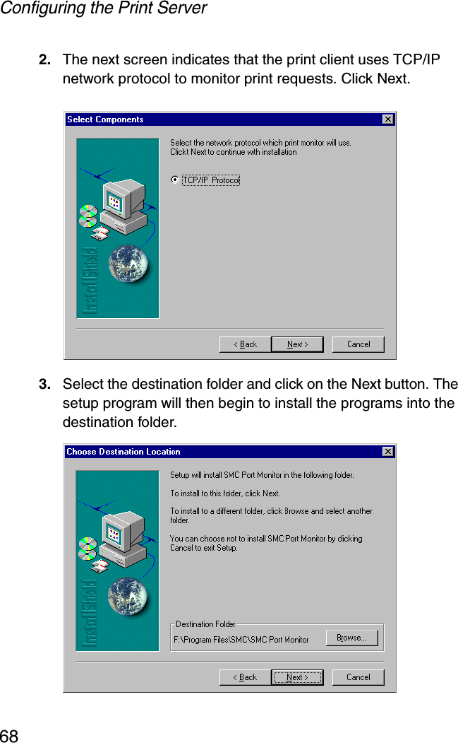 Configuring the Print Server682. The next screen indicates that the print client uses TCP/IP network protocol to monitor print requests. Click Next.3. Select the destination folder and click on the Next button. The setup program will then begin to install the programs into the destination folder.