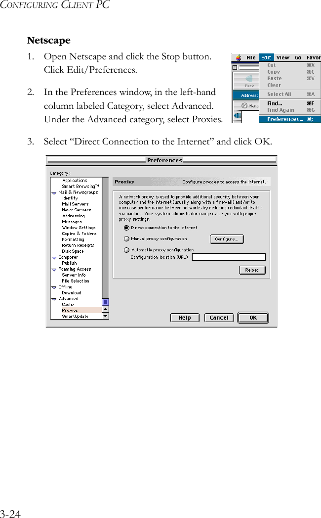 CONFIGURING CLIENT PC3-24Netscape1. Open Netscape and click the Stop button. Click Edit/Preferences.2. In the Preferences window, in the left-hand column labeled Category, select Advanced. Under the Advanced category, select Proxies.3. Select “Direct Connection to the Internet” and click OK. 