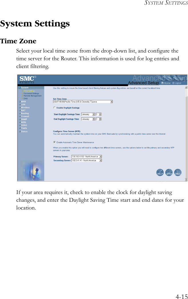 SYSTEM SETTINGS4-15System SettingsTime ZoneSelect your local time zone from the drop-down list, and configure the time server for the Router. This information is used for log entries and client filtering.If your area requires it, check to enable the clock for daylight saving changes, and enter the Daylight Saving Time start and end dates for your location.