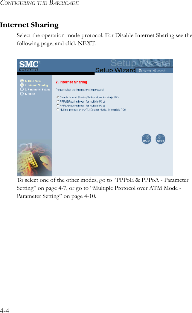 CONFIGURING THE BARRICADE4-4Internet SharingSelect the operation mode protocol. For Disable Internet Sharing see the following page, and click NEXT. To select one of the other modes, go to “PPPoE &amp; PPPoA - Parameter Setting” on page 4-7, or go to “Multiple Protocol over ATM Mode - Parameter Setting” on page 4-10.