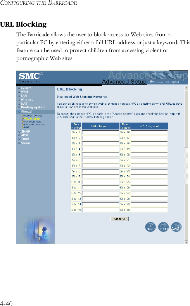 CONFIGURING THE BARRICADE4-40URL BlockingThe Barricade allows the user to block access to Web sites from a particular PC by entering either a full URL address or just a keyword. This feature can be used to protect children from accessing violent or pornographic Web sites.