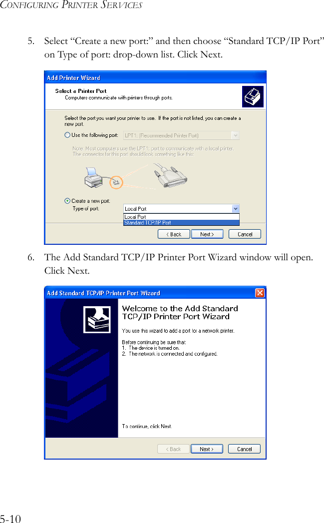 CONFIGURING PRINTER SERVICES5-105. Select “Create a new port:” and then choose “Standard TCP/IP Port” on Type of port: drop-down list. Click Next.6. The Add Standard TCP/IP Printer Port Wizard window will open. Click Next.