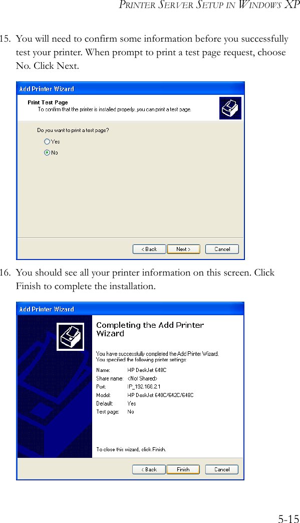 PRINTER SERVER SETUP IN WINDOWS XP5-1515. You will need to confirm some information before you successfully test your printer. When prompt to print a test page request, choose No. Click Next.16. You should see all your printer information on this screen. Click Finish to complete the installation.