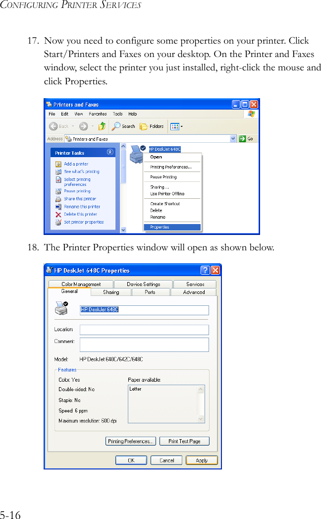 CONFIGURING PRINTER SERVICES5-1617. Now you need to configure some properties on your printer. Click Start/Printers and Faxes on your desktop. On the Printer and Faxes window, select the printer you just installed, right-click the mouse and click Properties. 18. The Printer Properties window will open as shown below.