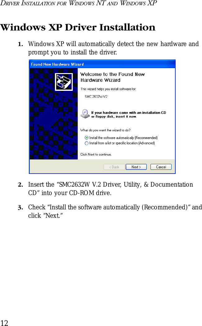 DRIVER INSTALLATION FOR WINDOWS NT AND WINDOWS XP12Windows XP Driver Installation1. Windows XP will automatically detect the new hardware and prompt you to install the driver. 2. Insert the “SMC2632W V.2 Driver, Utility, &amp; Documentation CD” into your CD-ROM drive.3. Check “Install the software automatically (Recommended)” and click “Next.”