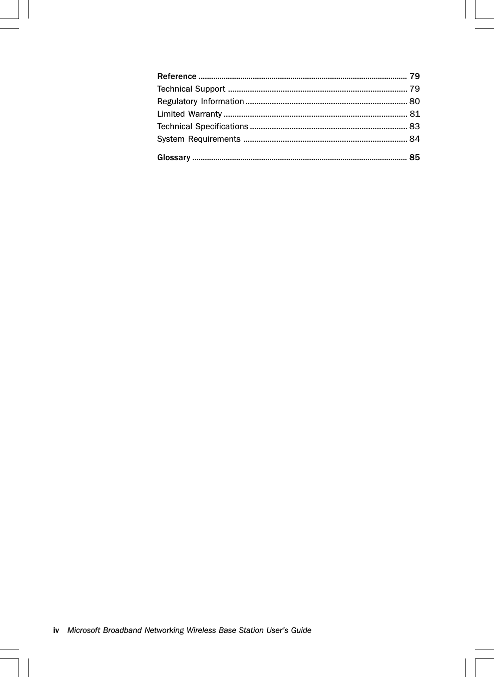 iv Microsoft Broadband Networking Wireless Base Station User’s GuideReference .................................................................................................... 79Technical Support .................................................................................. 79Regulatory  Information .......................................................................... 80Limited Warranty .................................................................................... 81Technical Specifications ........................................................................ 83System Requirements ........................................................................... 84Glossary ....................................................................................................... 85