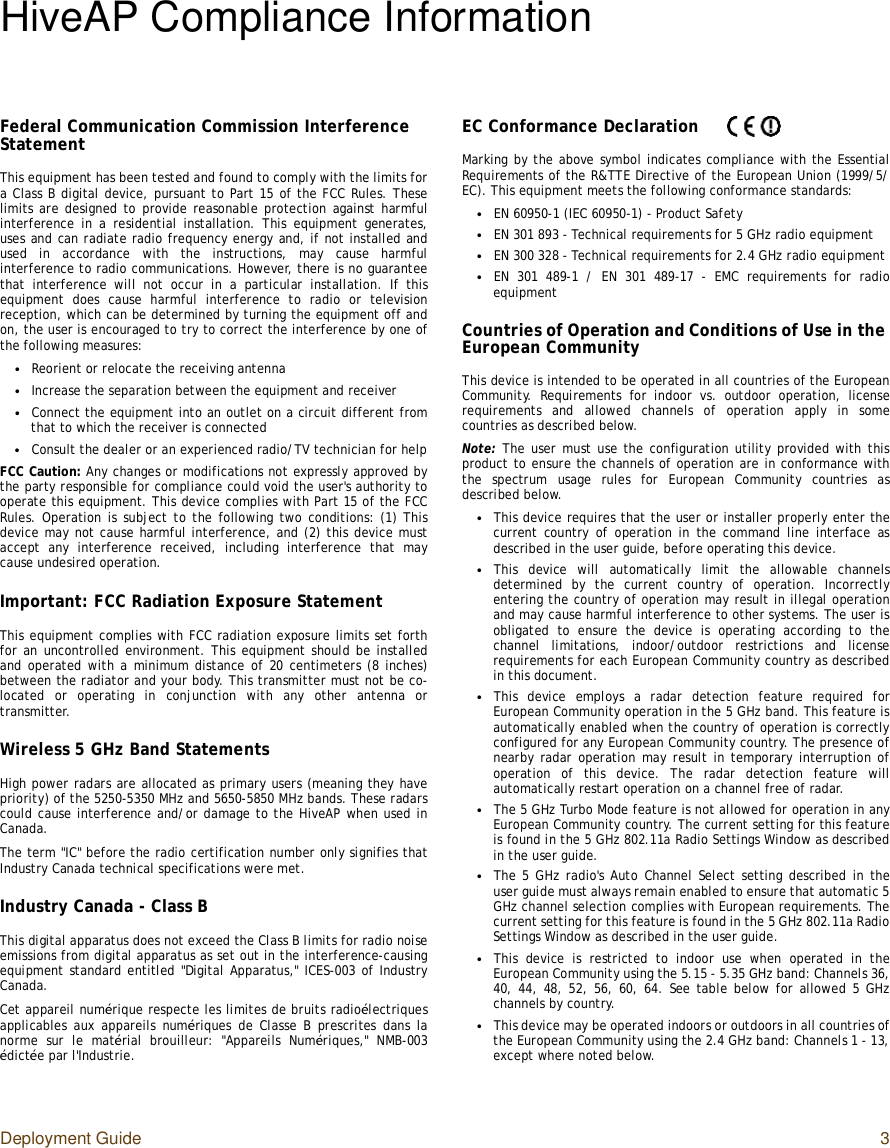 Deployment Guide 3HiveAP Compliance InformationFederal Communication Commission Interference StatementThis equipment has been tested and found to comply with the limits fora Class B digital device, pursuant to Part 15 of the FCC Rules. Theselimits are designed to provide reasonable protection against harmfulinterference in a residential installation. This equipment generates,uses and can radiate radio frequency energy and, if not installed andused in accordance with the instructions, may cause harmfulinterference to radio communications. However, there is no guaranteethat interference will not occur in a particular installation. If thisequipment does cause harmful interference to radio or televisionreception, which can be determined by turning the equipment off andon, the user is encouraged to try to correct the interference by one ofthe following measures:•Reorient or relocate the receiving antenna•Increase the separation between the equipment and receiver•Connect the equipment into an outlet on a circuit different fromthat to which the receiver is connected•Consult the dealer or an experienced radio/TV technician for helpFCC Caution: Any changes or modifications not expressly approved bythe party responsible for compliance could void the user&apos;s authority tooperate this equipment. This device complies with Part 15 of the FCCRules. Operation is subject to the following two conditions: (1) Thisdevice may not cause harmful interference, and (2) this device mustaccept any interference received, including interference that maycause undesired operation.Important: FCC Radiation Exposure StatementThis equipment complies with FCC radiation exposure limits set forthfor an uncontrolled environment. This equipment should be installedand operated with a minimum distance of 20 centimeters (8 inches)between the radiator and your body. This transmitter must not be co-located or operating in conjunction with any other antenna ortransmitter.Wireless 5 GHz Band StatementsHigh power radars are allocated as primary users (meaning they havepriority) of the 5250-5350 MHz and 5650-5850 MHz bands. These radarscould cause interference and/or damage to the HiveAP when used inCanada.The term &quot;IC&quot; before the radio certification number only signifies thatIndustry Canada technical specifications were met.Industry Canada - Class BThis digital apparatus does not exceed the Class B limits for radio noiseemissions from digital apparatus as set out in the interference-causingequipment standard entitled &quot;Digital Apparatus,&quot; ICES-003 of IndustryCanada.Cet appareil numérique respecte les limites de bruits radioélectriquesapplicables aux appareils numériques de Classe B prescrites dans lanorme sur le matérial brouilleur: &quot;Appareils Numériques,&quot; NMB-003édictée par l&apos;Industrie.EC Conformance DeclarationMarking by the above symbol indicates compliance with the EssentialRequirements of the R&amp;TTE Directive of the European Union (1999/5/EC). This equipment meets the following conformance standards:•EN 60950-1 (IEC 60950-1) - Product Safety•EN 301 893 - Technical requirements for 5 GHz radio equipment•EN 300 328 - Technical requirements for 2.4 GHz radio equipment•EN 301 489-1 / EN 301 489-17 - EMC requirements for radioequipmentCountries of Operation and Conditions of Use in the European CommunityThis device is intended to be operated in all countries of the EuropeanCommunity. Requirements for indoor vs. outdoor operation, licenserequirements and allowed channels of operation apply in somecountries as described below.Note: The user must use the configuration utility provided with thisproduct to ensure the channels of operation are in conformance withthe spectrum usage rules for European Community countries asdescribed below.•This device requires that the user or installer properly enter thecurrent country of operation in the command line interface asdescribed in the user guide, before operating this device.•This device will automatically limit the allowable channelsdetermined by the current country of operation. Incorrectlyentering the country of operation may result in illegal operationand may cause harmful interference to other systems. The user isobligated to ensure the device is operating according to thechannel limitations, indoor/outdoor restrictions and licenserequirements for each European Community country as describedin this document.•This device employs a radar detection feature required forEuropean Community operation in the 5 GHz band. This feature isautomatically enabled when the country of operation is correctlyconfigured for any European Community country. The presence ofnearby radar operation may result in temporary interruption ofoperation of this device. The radar detection feature willautomatically restart operation on a channel free of radar.•The 5 GHz Turbo Mode feature is not allowed for operation in anyEuropean Community country. The current setting for this featureis found in the 5 GHz 802.11a Radio Settings Window as describedin the user guide.•The 5 GHz radio&apos;s Auto Channel Select setting described in theuser guide must always remain enabled to ensure that automatic 5GHz channel selection complies with European requirements. Thecurrent setting for this feature is found in the 5 GHz 802.11a RadioSettings Window as described in the user guide.•This device is restricted to indoor use when operated in theEuropean Community using the 5.15 - 5.35 GHz band: Channels 36,40, 44, 48, 52, 56, 60, 64. See table below for allowed 5 GHzchannels by country.•This device may be operated indoors or outdoors in all countries ofthe European Community using the 2.4 GHz band: Channels 1 - 13,except where noted below.