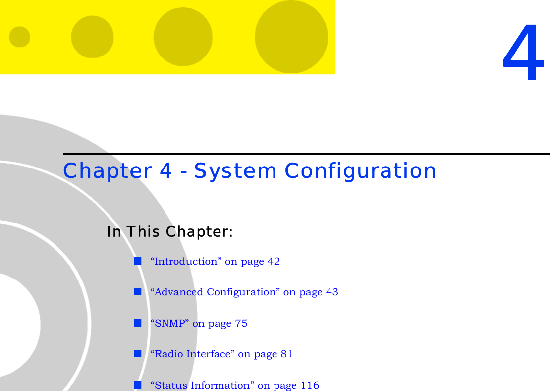 4Chapter 4 - System ConfigurationIn This Chapter:“Introduction” on page 42“Advanced Configuration” on page 43“SNMP” on page 75“Radio Interface” on page 81“Status Information” on page 116