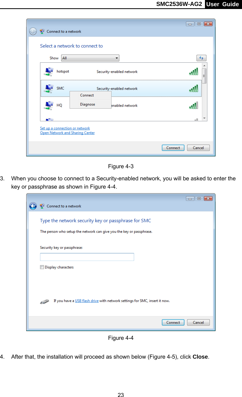 SMC2536W-AG2  User Guide   23 Figure 4-3 3.  When you choose to connect to a Security-enabled network, you will be asked to enter the key or passphrase as shown in Figure 4-4.  Figure 4-4  4.  After that, the installation will proceed as shown below (Figure 4-5), click Close. 