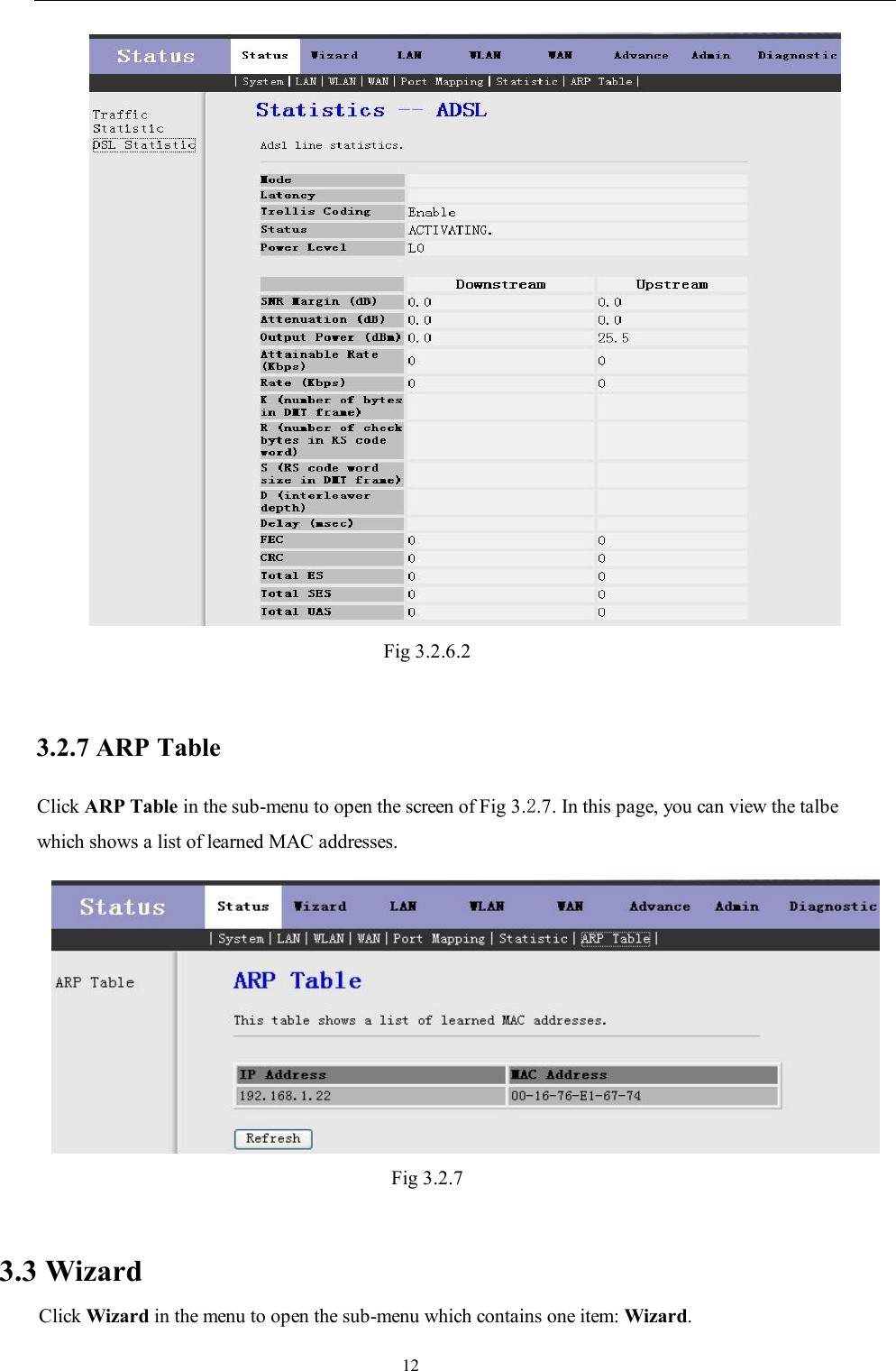                                                                     12  Fig 3.2.6.2  3.2.7 ARP Table Click ARP Table in the sub-menu to open the screen of Fig 3.2.7. In this page, you can view the talbe which shows a list of learned MAC addresses.  Fig 3.2.7  3.3 Wizard Click Wizard in the menu to open the sub-menu which contains one item: Wizard. 