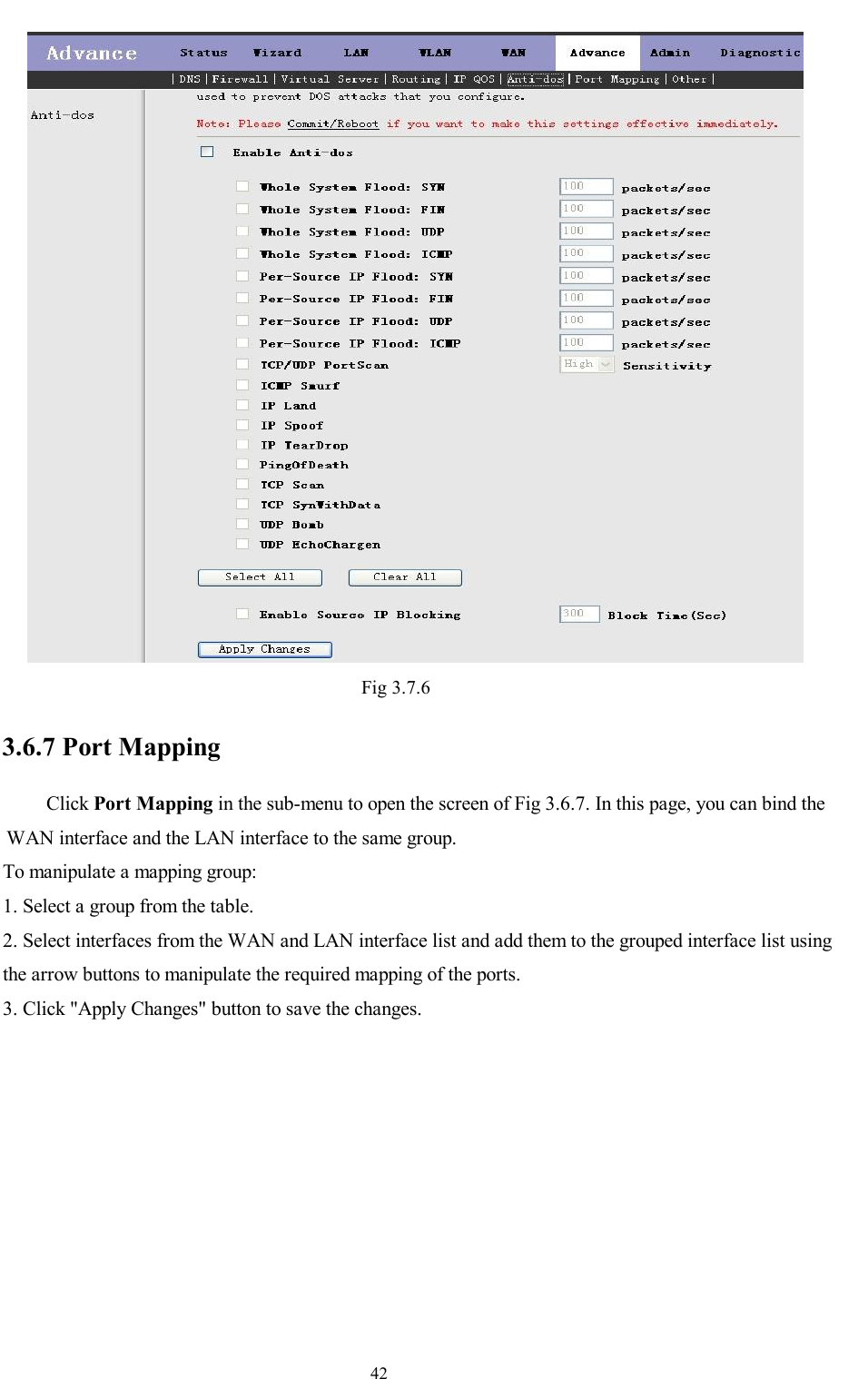                                                                     42  Fig 3.7.6 3.6.7 Port Mapping Click Port Mapping in the sub-menu to open the screen of Fig 3.6.7. In this page, you can bind the WAN interface and the LAN interface to the same group.  To manipulate a mapping group: 1. Select a group from the table. 2. Select interfaces from the WAN and LAN interface list and add them to the grouped interface list using the arrow buttons to manipulate the required mapping of the ports. 3. Click &quot;Apply Changes&quot; button to save the changes. 