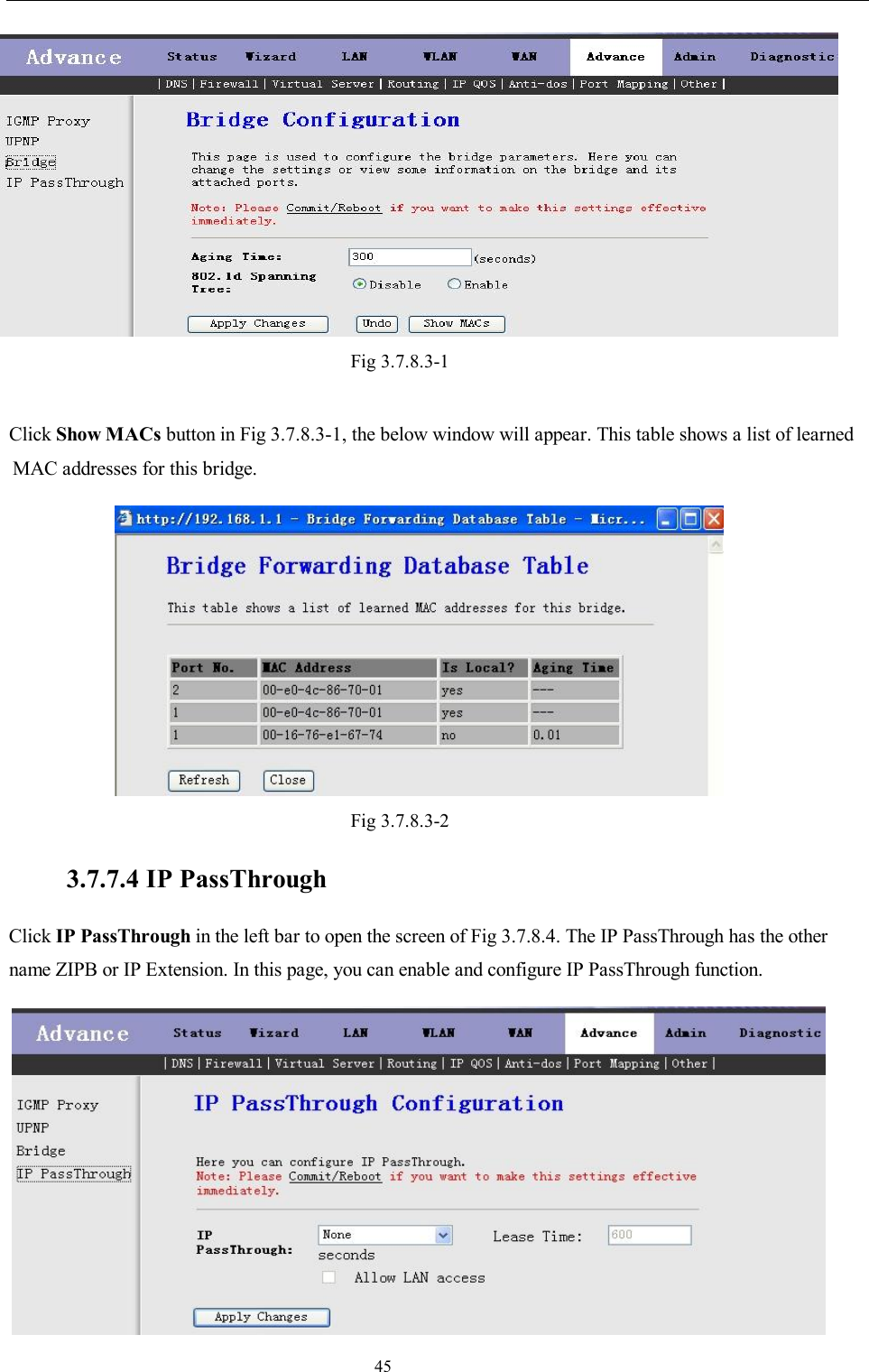                                                                     45  Fig 3.7.8.3-1  Click Show MACs button in Fig 3.7.8.3-1, the below window will appear. This table shows a list of learned MAC addresses for this bridge.  Fig 3.7.8.3-2  3.7.7.4 IP PassThrough Click IP PassThrough in the left bar to open the screen of Fig 3.7.8.4. The IP PassThrough has the other name ZIPB or IP Extension. In this page, you can enable and configure IP PassThrough function.  