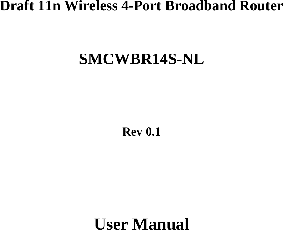         Draft 11n Wireless 4-Port Broadband Router   SMCWBR14S-NL       Rev 0.1          User Manual  