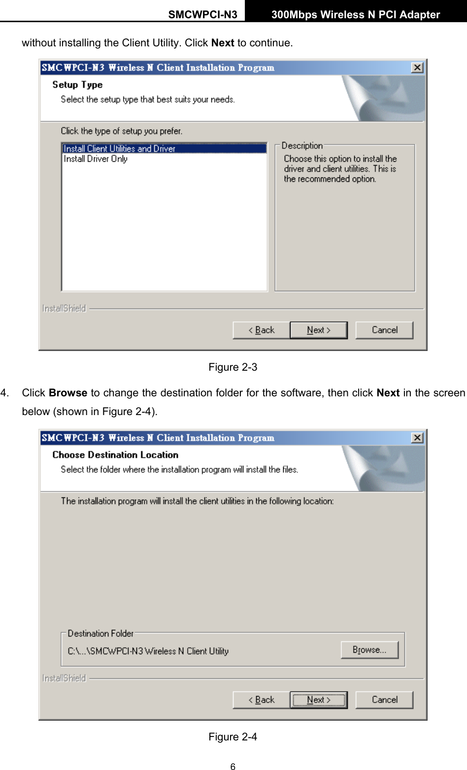 SMCWPCI-N3 300Mbps Wireless N PCI Adapter  6 without installing the Client Utility. Click Next to continue.  Figure 2-3 4. Click Browse to change the destination folder for the software, then click Next in the screen below (shown in Figure 2-4).  Figure 2-4 