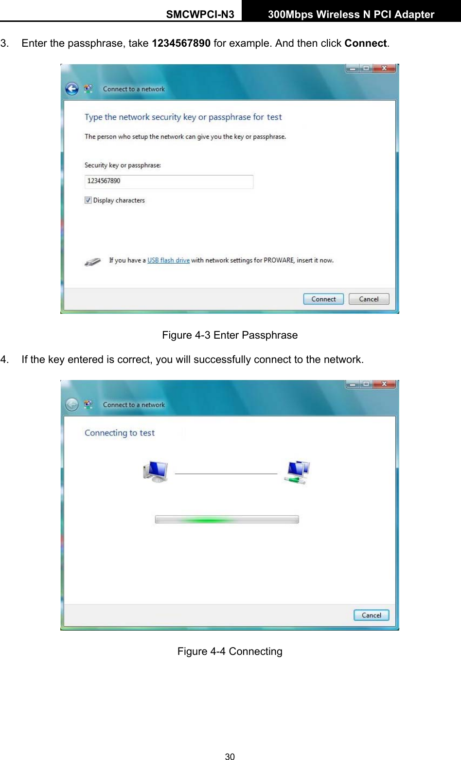 SMCWPCI-N3 300Mbps Wireless N PCI Adapter  30 3.  Enter the passphrase, take 1234567890 for example. And then click Connect.  Figure 4-3 Enter Passphrase 4.  If the key entered is correct, you will successfully connect to the network.  Figure 4-4 Connecting 