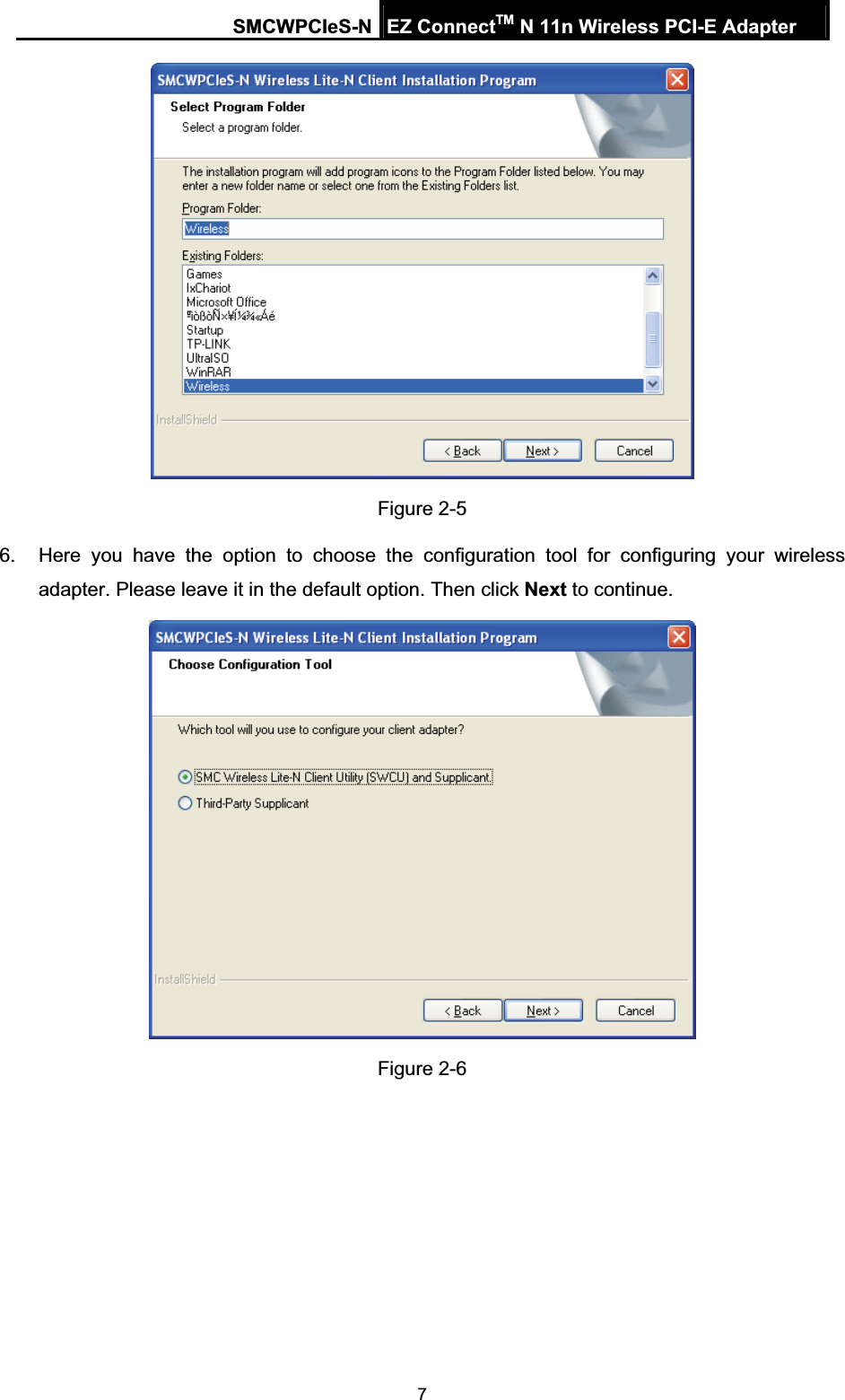 SMCWPCIeS-N EZ ConnectTM N 11n Wireless PCI-E Adapter 7Figure 2-5 6.  Here you have the option to choose the configuration tool for configuring your wireless adapter. Please leave it in the default option. Then click Next to continue. Figure 2-6 