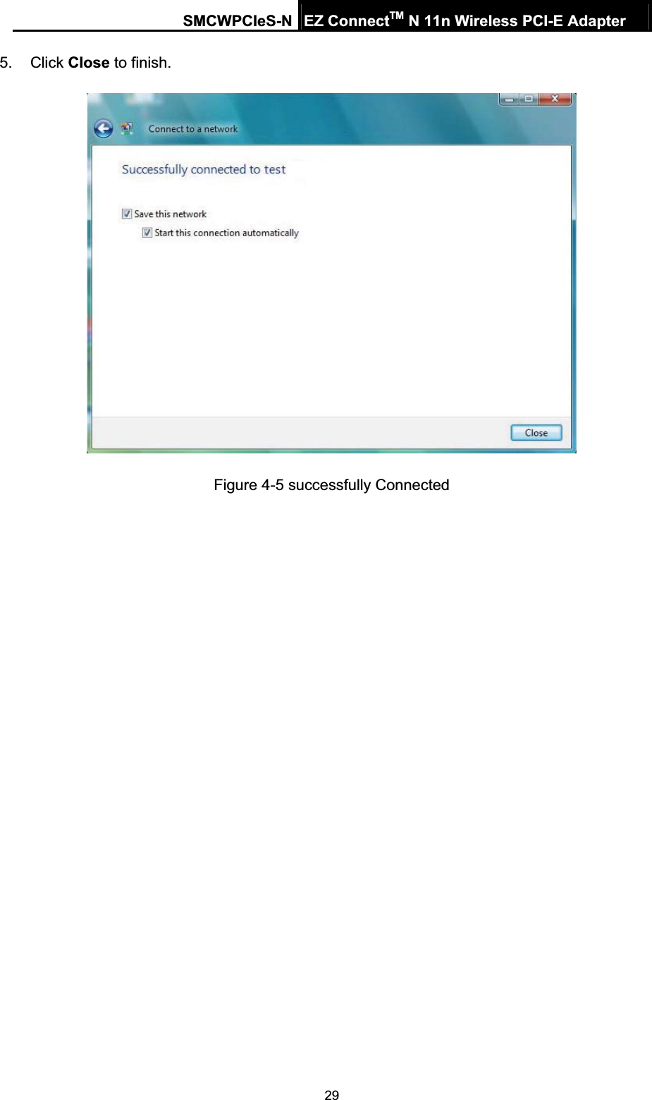 SMCWPCIeS-N EZ ConnectTM N 11n Wireless PCI-E Adapter 295. Click Close to finish. Figure 4-5 successfully Connected 