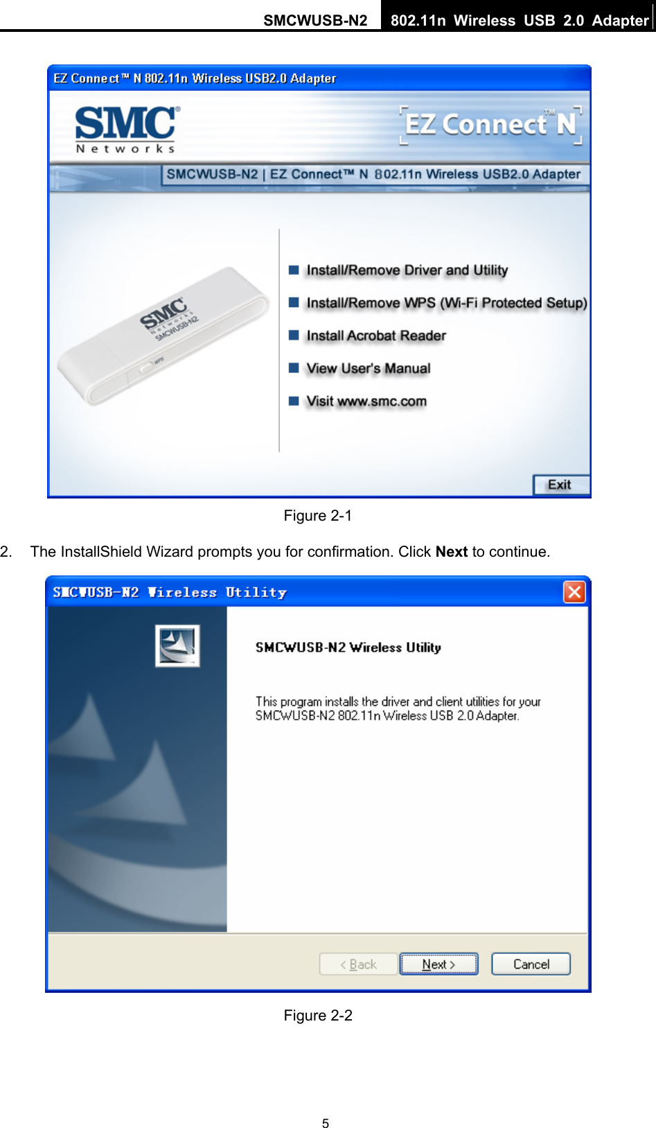 SMCWUSB-N2  802.11n Wireless USB 2.0 Adapter  5  Figure 2-1 2.  The InstallShield Wizard prompts you for confirmation. Click Next to continue.  Figure 2-2  