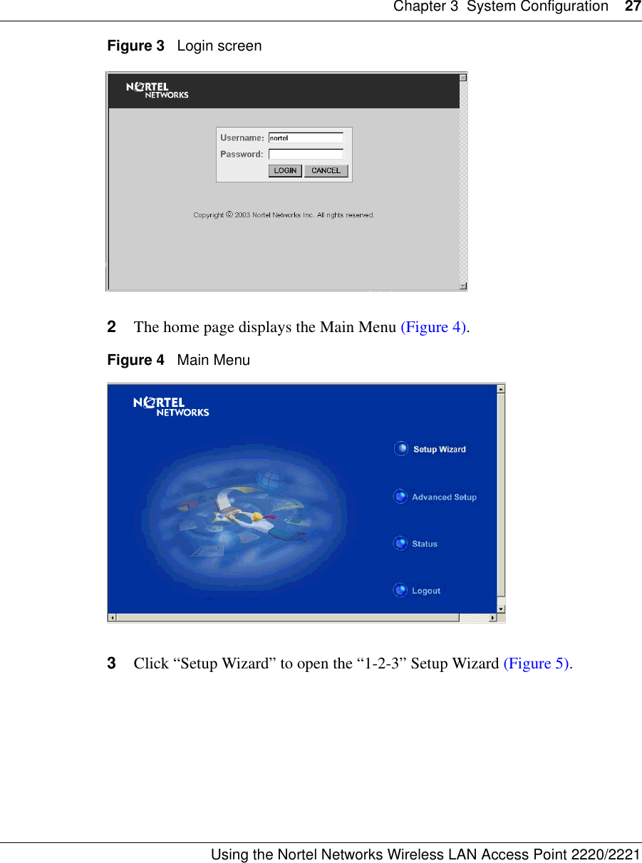 Chapter 3 System Configuration 27Using the Nortel Networks Wireless LAN Access Point 2220/2221 Figure 3   Login screen2The home page displays the Main Menu (Figure 4).Figure 4   Main Menu3Click “Setup Wizard” to open the “1-2-3” Setup Wizard (Figure 5).
